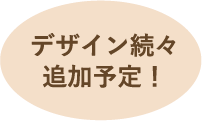 デザイン続々追加予定